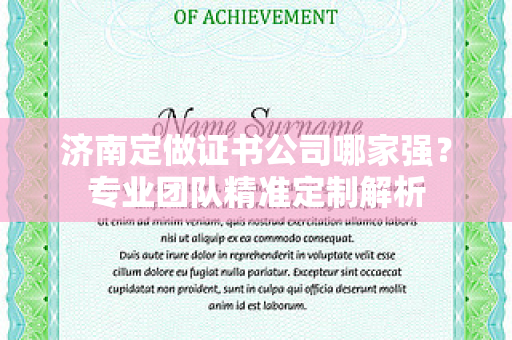 济南定做证书公司哪家强？专业团队精准定制解析